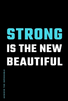 ACHIEVE THE IMPOSSIBLE Strong is The New Beautiful: Fitness and Weight loss Motivation Dot Grid Composition Notebook Get Fit and Stronger Gift for Workout Friend