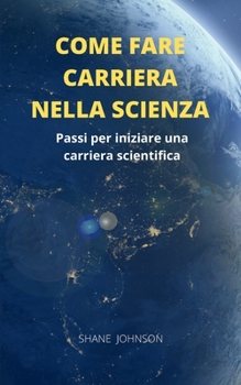 Paperback Come Fare Carriera Nella Scienza: Passi per iniziare una carriera scientifica [Italian] Book