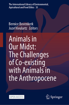 Animals in Our Midst: The Challenges of Co-existing with Animals in the Anthropocene - Book #10 of the International Library of Environmental, Agricultural and Food Ethics