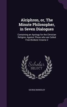 Hardcover Alciphron, or, The Minute Philosopher, in Seven Dialogues: Containing an Apology for the Christian Religion, Against Those who are Called Free-thinker Book