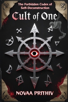 Cult of One: The Forbidden Codex of Self-Deconstruction: A Metaphysical Scripture of Rebellion, Transformation, and Truth Beyond Obedience