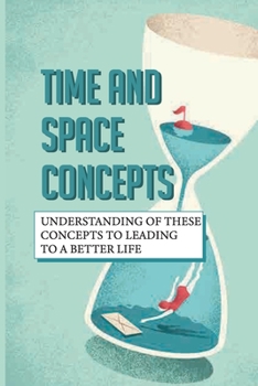 Paperback Time And Space Concepts: Understanding Of These Concepts To Leading To A Better Life: How To Own Your Time & Space Book