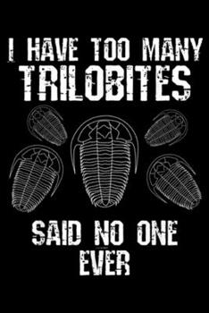I have too many trilobites said no one ever: Too Many Trilobites Fossil Collector Hunting Funny Gift Journal/Notebook Blank Lined Ruled 6x9 100 Pages