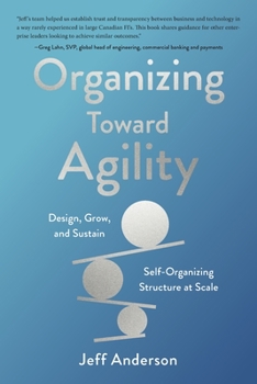 Paperback Organizing Toward Agility: Design, Grow, and Sustain Self-Organizing Structure at Scale Book