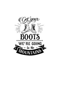 Paperback Get Your Boots We're Going In The Mountains: Blank Lined Journal Notebook Great For Writing Thoughts, Lists, Plans, Use As A Planner, And Journaling, Book