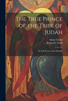 Paperback The True Prince of the Tribe of Judah: Or, Life Scenes of the Messiah Book