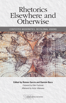 Rhetorics Elsewhere and Otherwise : Contested Modernities, Decolonial Visions