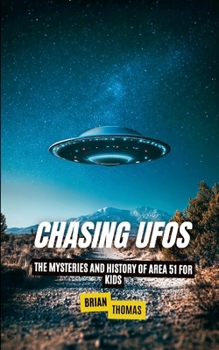 Chasing UFOs: The Mysteries and History of Area 51 for Kids