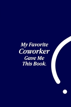 My Favorite Coworker Gave me this Book.: Lined notebook | Coworker gifts journal | Coworker birthday gifts funny