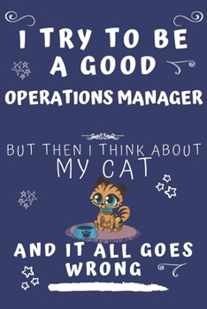 I Try To Be A Good Operations Manager But Then I Think About My Cat And It All Goes Wrong: Perfect Gag Gift For A Good Operations Manager Who Loves ... Format | Office | Birthday | Christmas | Xmas