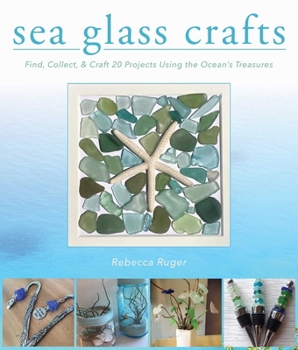Hardcover Sea Glass Crafts: Find, Collect, & Craft More Than 20 Projects Using the Ocean's Treasures Book