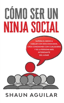 Paperback C?mo ser un Ninja Social: Supera el miedo a hablar con desconocidos, crea conexiones con cualquiera y se la persona m?s interesante del lugar [Spanish] Book