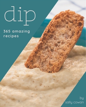 Paperback 365 Amazing Dip Recipes: Start a New Cooking Chapter with Dip Cookbook! Book