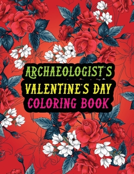 Paperback Archaeologist's Valentine Day Coloring Book: Best Stress Relief Valentine Day Gifts Idea for Archaeologist Husband, Wife, Dad, Mom, Boyfriend, Girlfri Book