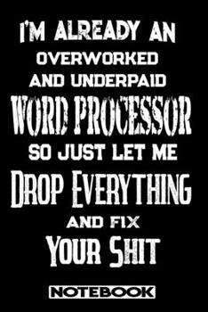 Paperback I'm Already An Overworked And Underpaid Word Processor. So Just Let Me Drop Everything And Fix Your Shit!: Blank Lined Notebook - Appreciation Gift Fo Book