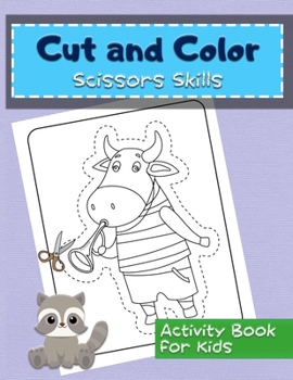 Cut And Color Scissor Skills Activity Book for Kids: A Preschool Workbook For Kids: Animals Fun Coloring & Cutting Practice Activity Book For Toddlers ... Of Fun Animals Coloring & Cutting Workbook