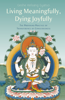 Hardcover Living Meaningfully, Dying Joyfully: The Profound Practice of Transference of Consciousness Book