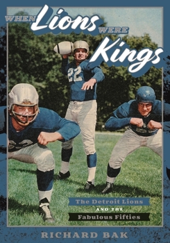 Hardcover When Lions Were Kings: The Detroit Lions and the Fabulous Fifties Book