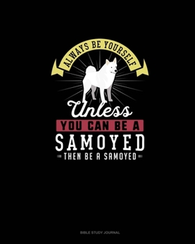 Paperback Always Be Yourself Unless You Can Be A Samoyed Then Be A Samoyed: Bible Study Journal Book