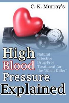 Paperback High Blood Pressure Explained: Natural, Effective, Drug-Free Treatment for the "Silent Killer" Book