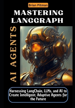 Paperback Mastering LangGraph AI Agents: Harnessing LangChain, LLMs, and AI to Create Intelligent, Adaptive Agents for the Future Book