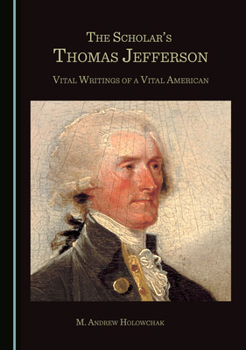 The Scholar? (Tm)S Thomas Jefferson: Vital Writings of a Vital American