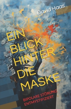 Paperback Ein Blick Hinter Die Maske: Bipolare Störung Entmystifiziert [German] Book