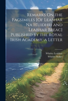 Remarks on the Facsimiles [Of Leabhar Na H'Uidhri and Leabhar Breac] Published by the Royal Irish Academy, a Letter - Primary Source Edition
