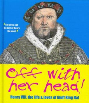 Hardcover Off with Her Head! Henry VIII: The Life and Loves of Bluff King Hal Book