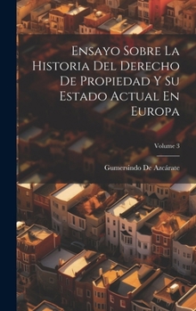 Hardcover Ensayo Sobre La Historia Del Derecho De Propiedad Y Su Estado Actual En Europa; Volume 3 [Spanish] Book