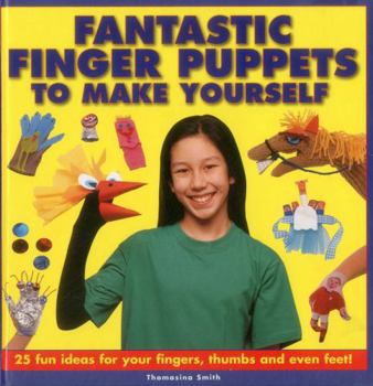 Hardcover Fantastic Finger Puppets to Make Yourself: 25 Fun Ideas for Your Fingers, Thumbs and Even Feet! Book
