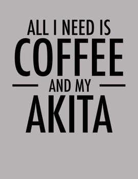 All I Need is Coffee and My Akita: 2020 Akita Planner for Akita Lovers (Cute Coffee Planners)