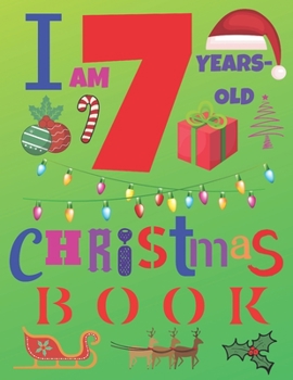 I Am 7 Years-Old Christmas Book: The Christmas Journal and Sketchbook for Seven-Year-Old Kids