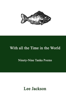 Paperback With all the Time in the World. Ninety-Nine Tanka Poems Book