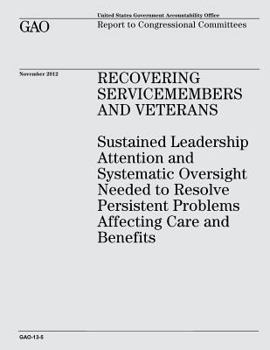 Paperback Recovering Servicemembers and Veterans: Sustained Leadership Attention and Systematic Oversight Needed to Resolve Persistent Problems Affecting Care a Book