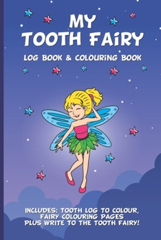 Paperback My Tooth Fairy Log Book & Colouring Book - Includes: Tooth Log To Colour, Colouring Pages Plus Write To the Tooth Fairy!: For Children To Keep, Fill I Book