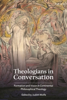 Hardcover Theologians in Conversation: Formation and Vision in Continental Philosophical Theology Book