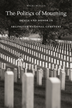 Paperback Politics of Mourning: Death and Honor in Arlington National Cemetery Book