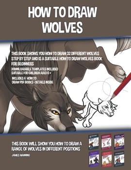 Paperback How to Draw Wolves (This Book Shows You How to Draw 32 Different Wolves Step by Step and is a Suitable How to Draw Wolves Book for Beginners) Book