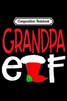 Paperback Composition Notebook: Christmas Ugly Matching Family - Grandpa ELF Group Gift Journal/Notebook Blank Lined Ruled 6x9 100 Pages Book