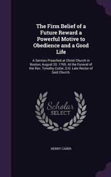 Hardcover The Firm Belief of a Future Reward a Powerful Motive to Obedience and a Good Life: A Sermon Preached at Christ Church in Boston, August 20. 1765. At t Book