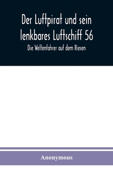 Paperback Der Luftpirat und sein lenkbares Luftschiff 56: Die Weltenfahrer auf dem Riesen [German] Book