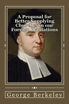 Paperback A Proposal for Better Supplying Churches in our Foreign Plantations: and for converting the Savage Americans to Christianity by a College to be erecte Book