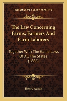 Paperback The Law Concerning Farms, Farmers And Farm Laborers: Together With The Game Laws Of All The States (1886) Book