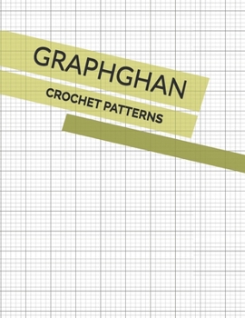 Paperback Crochet Graphghan Patterns for Beginners and Advanced: Blank Grid Papers to Make New Design Template for Crocheted Graph-Based Projects Book
