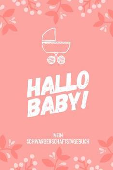 Hallo Baby! Mein Schwangerschaftstagebuch: A5 52 Wochen Kalender als Geschenk f�r Schwangere - Geschenkidee f�r werdene M�tter - Schwangerschafts-tagebuch - Kalender - Erinnerungsalbum