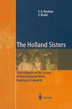 Paperback The Holland Sisters: Their Influence on the Success of Their Husbands Perkin, Kipping and Lapworth Book