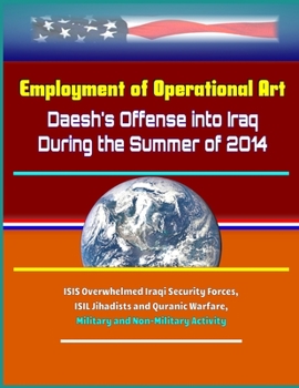 Paperback Employment of Operational Art: Daesh's Offense into Iraq During the Summer of 2014 - ISIS Overwhelmed Iraqi Security Forces, ISIL Jihadists and Quran Book