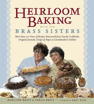 Hardcover Heirloom Baking with the Brass Sisters: More Than 100 Years of Recipes Discovered from Family Cookbooks, Original Journals, Scraps of Paper, and Grand Book