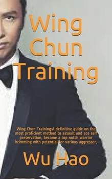 Paperback Wing Chun Training: Wing Chun Training: A definitive guide on the most proficient method to assault and ace self preservation, become a to Book